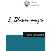 L'Illusion comique de Pierre Corneille (fiche de lecture et analyse complète de l'oeuvre) von Comprendre la littérature