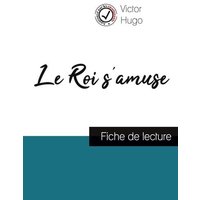 Le Roi s'amuse de Victor Hugo (fiche de lecture et analyse complète de l'oeuvre) von Comprendre la littérature