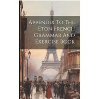 Appendix To The Eton French Grammar And Exercise Book von Creative Media Partners, LLC