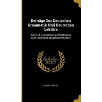 Beiträge Zur Deutschen Grammatik Und Deutschen Lektüre: Zum Teil in Anschluss an Wustmanns Buch: Allerhand Sprachdummheiten. von Creative Media Partners, LLC