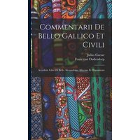 Commentarii De Bello Gallico Et Civili: Accedunt Libri De Bello Alexandrino Africane Et Hispaniensi von Creative Media Partners, LLC