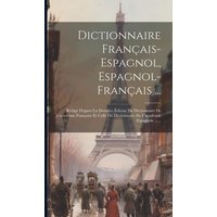 Dictionnaire Français-espagnol, Espagnol-français ...: Rédigé D'après La Dernière Édition Du Dictionnaire De L'académie Française Et Celle Du Dictionn von Creative Media Partners, LLC