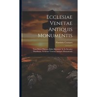 Ecclesiae Venetae Antiquis Monumentis: Nunc Etiam Primum Editis Illustratae Ac In Decades Distributae. Ecclesiae Venetae Antiquis Monumentis von Creative Media Partners, LLC