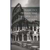 Francisci Petrarchae Historia Iulii Caesaris von Creative Media Partners, LLC