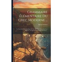 Grammaire Élémentaire Du Grec Moderne ...: Le Tout Suivi De L'apologie De Socrate Selon Platon, En Grec Moderne, Et Quelques Morceaux De Poesie... von Creative Media Partners, LLC