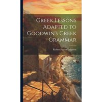 Greek Lessons Adapted to Goodwin's Greek Grammar von Creative Media Partners, LLC