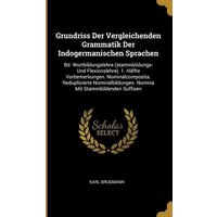 Grundriss Der Vergleichenden Grammatik Der Indogermanischen Sprachen: Bd. Wortbildungslehre (stammbildungs- Und Flexionslehre). 1. Hälfte Vorbemerkung von Creative Media Partners, LLC