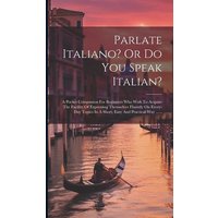 Parlate Italiano? Or Do You Speak Italian?: A Pocket Companion For Beginners Who Wish To Acquire The Facility Of Expressing Themselves Fluently On Eve von Creative Media Partners, LLC