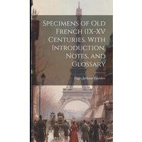 Specimens of Old French (IX-XV Centuries. With Introduction, Notes, and Glossary von Creative Media Partners, LLC