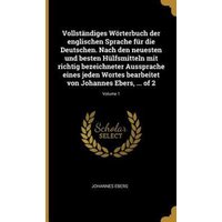 Vollständiges Wörterbuch Der Englischen Sprache Für Die Deutschen. Nach Den Neuesten Und Besten Hülfsmitteln Mit Richtig Bezeichneter Aussprache Eines von Creative Media Partners, LLC