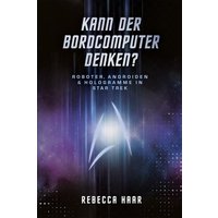 Kann der Bordcomputer denken? Roboter, Androiden & Hologramme in Star Trek von Cross Cult Entertainment