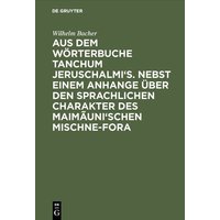 Aus dem Wörterbuche Tanchum Jeruschalmi's. Nebst einem Anhange über den sprachlichen Charakter des Maimãuni'schen Mischne-Fora von De Gruyter Oldenbourg