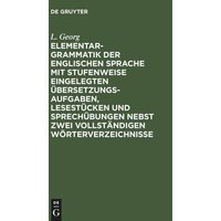 Elementargrammatik der englischen Sprache mit Stufenweise eingelegten Übersetzungsaufgaben, Lesestücken und Sprechübungen nebst zwei vollständigen Wör von De Gruyter Oldenbourg