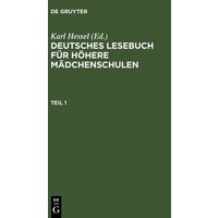 Deutsches Lesebuch für höhere Mädchenschulen / Deutsches Lesebuch für höhere Mädchenschulen. Teil 1 von De Gruyter