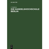 Die Handelshochschule Berlin. Bericht über das erste Studienjahr Oktober 1906/7 von De Gruyter