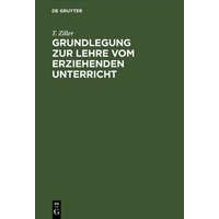 Grundlegung zur Lehre vom erziehenden Unterricht von De Gruyter