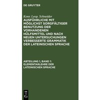 Konr. Leop. Schneider: Ausführliche mit möglichst sorgfältiger Benutzung... / Elementarlehre der lateinischen Sprache von De Gruyter