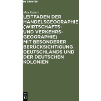 Leitfaden der Handelsgeographie (Wirtschafts- und Verkehrsgeographie) mit besonderer Berücksichtigung Deutschlands und der deutschen Kolonien von De Gruyter