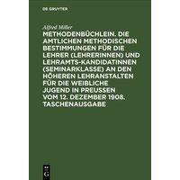 Methodenbüchlein. Die amtlichen methodischen Bestimmungen für die Lehrer (Lehrerinnen) und Lehramtskandidatinnen (Seminarklasse) an den höheren Lehran von De Gruyter