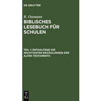 R. Ostmann: Biblisches Lesebuch für Schulen / Enthaltend die wichtigsten Erzählungen der alten Testaments von De Gruyter