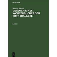 Wilhelm Radloff: Versuch eines Wörterbuches der Türk-Dialecte / Wilhelm Radloff: Versuch eines Wörterbuches der Türk-Dialecte. Band 2 von De Gruyter