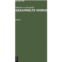 Wilhelm von Humboldt: Gesammelte Werke / Wilhelm von Humboldt: Gesammelte Werke. Band 2 von De Gruyter