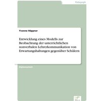 Entwicklung eines Modells zur Beobachtung der unterrichtlichen nonverbalen Lehrerkommunikation von Erwartungshaltungen gegenüber Schülern von Diplom.de