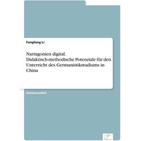 Narragonien digital. Didaktisch-methodische Potenziale für den Unterricht des Germanistikstudiums in China von Diplom.de