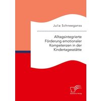 Alltagsintegrierte Förderung emotionaler Kompetenzen in der Kindertagesstätte von Diplomica Verlag