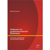 Alzheimer im problemorientierten Bilderbuch: Inhaltliche, künstlerische und sprachliche Aspekte von Diplomica Verlag