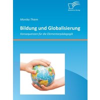 Bildung und Globalisierung: Konsequenzen für die Elementarpädagogik von Diplomica Verlag