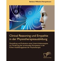 Clinical Reasoning und Empathie in der Physiotherapieausbildung. Darstellung und Evaluation eines Unterrichtskonzeptes zur Förderung der emotionalen K von Diplomica Verlag