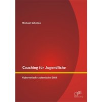 Coaching für Jugendliche: Kybernetisch-systemische Ethik von Diplomica Verlag