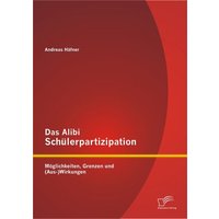 Das Alibi Schülerpartizipation: Möglichkeiten, Grenzen und (Aus-)Wirkungen von Diplomica Verlag