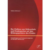 Der Einfluss von Volksschule und Kindergarten auf den Bildungsprozess des Kindes: Schulfähigkeit und Vorläuferfertigkeiten am Beispiel Mathematik von Diplomica Verlag