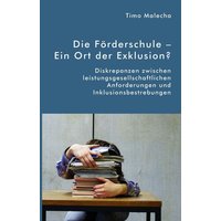 Die Förderschule ¿ Ein Ort der Exklusion? Diskrepanzen zwischen leistungsgesellschaftlichen Anforderungen und Inklusionsbestrebungen von Diplomica Verlag