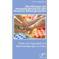 Die Inklusion als Herausforderung für das deutsche Bildungssystem. Kinder und Jugendliche mit Beeinträchtigungen im Fokus von Diplomica Verlag