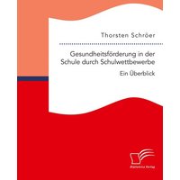 Gesundheitsförderung in der Schule durch Schulwettbewerbe: Ein Überblick von Diplomica Verlag