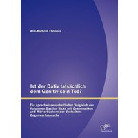 Ist der Dativ tatsächlich dem Genitiv sein Tod? Ein sprachwissenschaftlicher Vergleich der Kolumnen Bastian Sicks mit Grammatiken und Wörterbüchern de von Diplomica Verlag