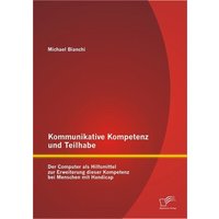 Kommunikative Kompetenz und Teilhabe: Der Computer als Hilfsmittel zur Erweiterung dieser Kompetenz bei Menschen mit Handicap von Diplomica Verlag