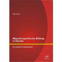 Migrationspolitische Bildung in Kanada: Ein Vorbild für Deutschland? von Diplomica Verlag