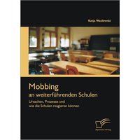 Mobbing an weiterführenden Schulen: Ursachen, Prozesse und wie die Schulen reagieren können von Diplomica Verlag