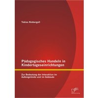 Pädagogisches Handeln in Kindertageseinrichtungen: Zur Bedeutung der Interaktion im Außengelände und im Gebäude von Diplomica Verlag