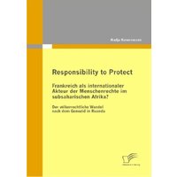 Responsibility to Protect: Frankreich als internationaler Akteur der Menschenrechte im subsaharischen Afrika? von Diplomica Verlag