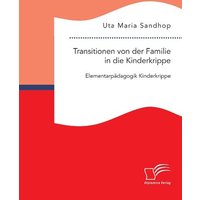 Transitionen von der Familie in die Kinderkrippe: Elementarpädagogik Kinderkrippe von Diplomica Verlag