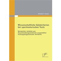 Wissenschaftliche Gütekriterien bei sportmotorischen Tests: Reliabilität, Validität und Zusammenhangsmerkmale ausgewählter leistungsdiagnostischer Ver von Diplomica Verlag