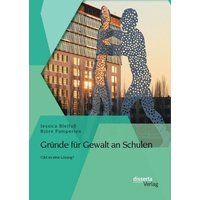 Gründe für Gewalt an Schulen: Gibt es eine Lösung? von Disserta Verlag