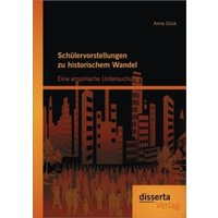 Schülervorstellungen zu historischem Wandel: Eine empirische Untersuchung von Disserta Verlag