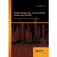 Schulverweigerung – wer ist schuld? Schule oder Familie? Grundlagen und empirische Analysen von Disserta Verlag