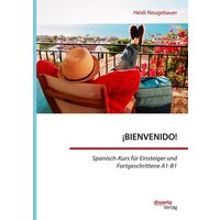 ¡BIENVENIDO! Spanisch-Kurs für Einsteiger und Fortgeschrittene A1-B1 von Disserta